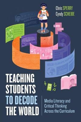 Teaching Students to Decode the World: Media Literacy and Critical Thinking Across the Curriculum - Chris Sperry
