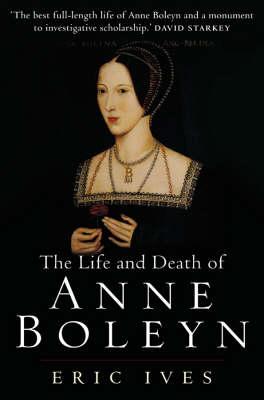 The Life and Death of Anne Boleyn: 'The Most Happy' - Eric Ives
