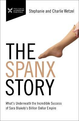 The Spanx Story: What's Underneath the Incredible Success of Sara Blakely's Billion Dollar Empire - Charlie Wetzel