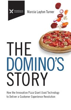 The Domino's Story: How the Innovative Pizza Giant Used Technology to Deliver a Customer Experience Revolution - Marcia Layton Turner