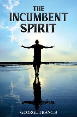 The Incumbent Spirit - George Francis