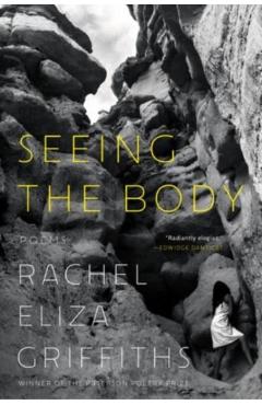 Seeing the Body: Poems - Rachel Eliza Griffiths