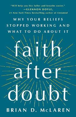 Faith After Doubt: Why Your Beliefs Stopped Working and What to Do about It - Brian D. Mclaren