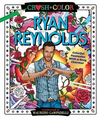 Crush and Color: Ryan Reynolds: Colorful Fantasies with a Sexy Charmer - Maurizio Campidelli