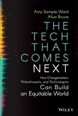 The Tech That Comes Next: How Changemakers, Philanthropists, and Technologists Can Build an Equitable World - Amy Sample Ward