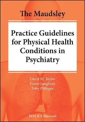 The Maudsley Practice Guidelines for Physical Health Conditions in Psychiatry - David M. Taylor
