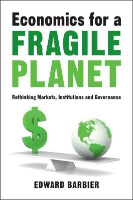 Economics for a Fragile Planet: Rethinking Markets, Institutions and Governance - Edward Barbier