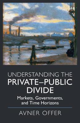 Understanding the Private-Public Divide: Markets, Governments, and Time Horizons - Avner Offer