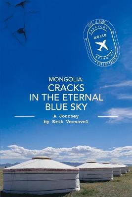 Mongolia: Cracks in the Eternal Blue Sky: A Journeyvolume 1 - Erik Versavel