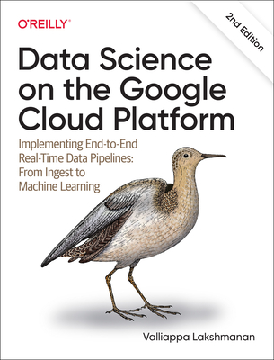 Data Science on the Google Cloud Platform: Implementing End-To-End Real-Time Data Pipelines: From Ingest to Machine Learning - Valliappa Lakshmanan