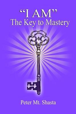 I AM the Key to Mastery - Peter Mt Shasta