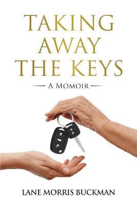 Taking Away the Keys: a Momoir - Lane Morris Buckman