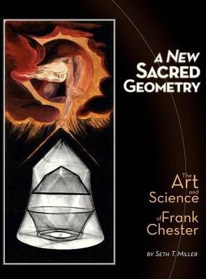 A New Sacred Geometry: The Art and Science of Frank Chester - Seth T. Miller