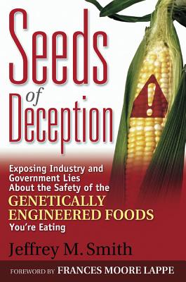 Seeds of Deception: Exposing Industry and Government Lies about the Safety of the Genetically Engineered Foods You're Eating - Jeffrey M. Smith