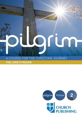 Pilgrim - The Lord's Prayer: A Course for the Christian Journey - Stephen Cottrell