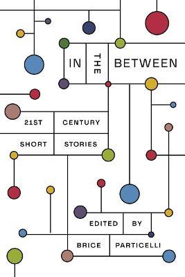 In the Between: 21st Century Short Stories - Brice Particelli