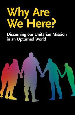 Why Are We Here?: Discerning our Unitarian Mission in an Upturned World - Jane Blackall