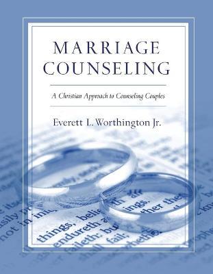 Marriage Counseling: A Christian Approach to Counseling Couples - Everett L. Worthington