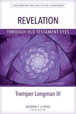 Revelation Through Old Testament Eyes - Tremper Longman