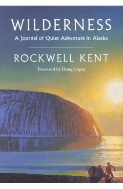 Wilderness: A Journal of Quiet Adventure in Alaska--Including Extensive Hitherto Unpublished Passages from the Original Journal - Rockwell Kent