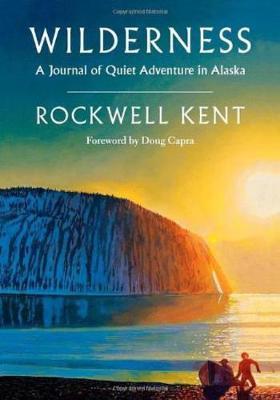 Wilderness: A Journal of Quiet Adventure in Alaska--Including Extensive Hitherto Unpublished Passages from the Original Journal - Rockwell Kent