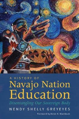A History of Navajo Nation Education: Disentangling Our Sovereign Body - Wendy Shelly Greyeyes