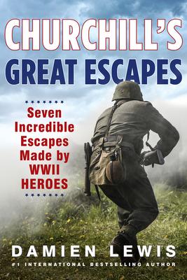 Churchill's Great Escapes: Seven Incredible Escapes Made by WWII Heroes - Damien Lewis