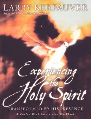 Experiencing the Holy Spirit: Transformed by His Presence - A Twelve-Week Interactive Workbook - Larry Keefauver