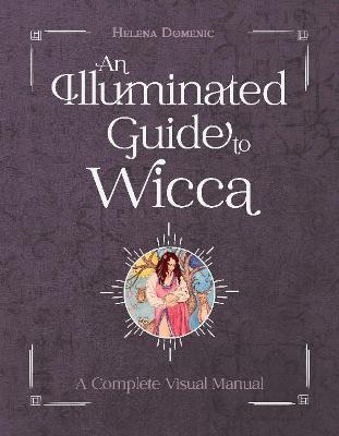 An Illuminated Guide to Wicca: A Complete Visual Manual - Helena Domenic-wills