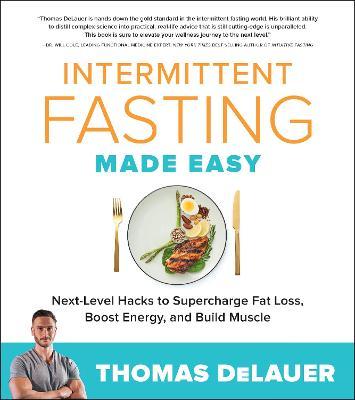 Intermittent Fasting Made Easy: Next-Level Hacks to Supercharge Fat Loss, Boost Energy, and Build Muscle - Thomas Delauer
