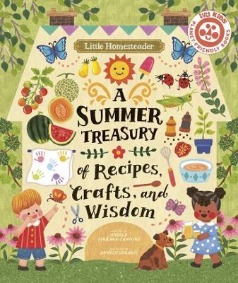 Little Homesteader: A Summer Treasury of Recipes, Crafts, and Wisdom - Angela Ferraro-fanning
