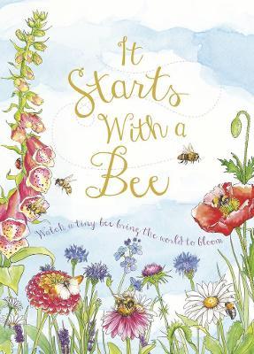 It Starts with a Bee: Watch a Tiny Bee Bring the World to Bloom - Jennie Webber