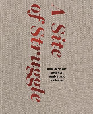 A Site of Struggle: American Art Against Anti-Black Violence - Janet Dees