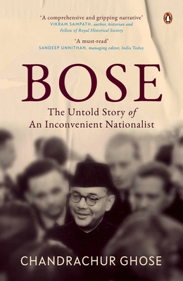 Bose: The Untold Story of an Inconvenient Nationalist Penguin Books, Indian History & Biographies - Chandrachur Ghose