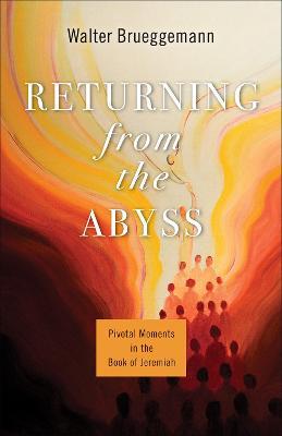 Returning from the Abyss: Pivotal Moments in the Book of Jeremiah - Walter Brueggemann
