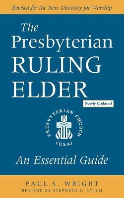 The Presbyterian Ruling Elder, Updated Edition: An Essential Guide - Paul S. Wright
