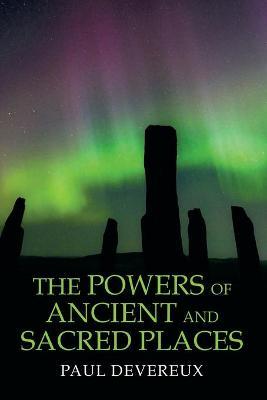 The Powers of Ancient and Sacred Places - Paul Devereux