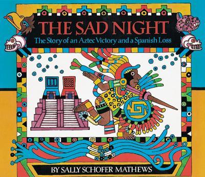 The Sad Night: The Story of an Aztec Victory and a Spanish Loss - Sally Schofer Mathews