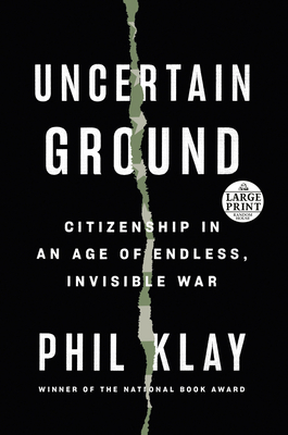 Uncertain Ground: Citizenship in an Age of Endless, Invisible War - Phil Klay