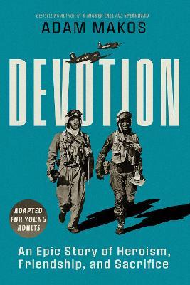 Devotion (Adapted for Young Adults): An Epic Story of Heroism and Friendship - Adam Makos