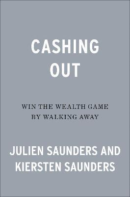 Cashing Out: Win the Wealth Game by Walking Away - Julien Saunders