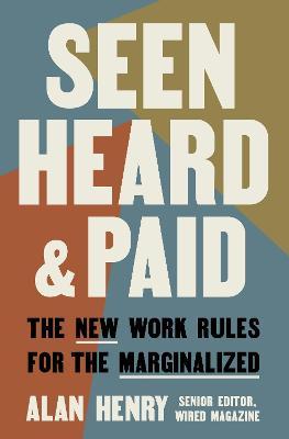 Seen, Heard, and Paid: The New Work Rules for the Marginalized - Alan Henry