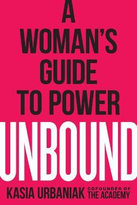 Unbound: A Woman's Guide to Power - Kasia Urbaniak