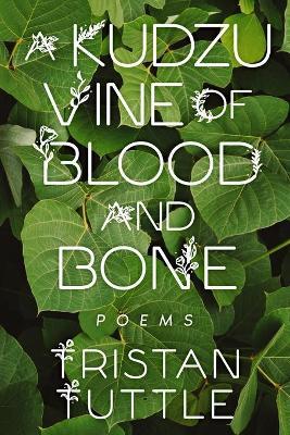 A Kudzu Vine of Blood and Bone - Tristan Tuttle