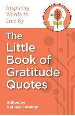 Poza produsului The Little Book of Gratitude Quotes: Inspiring Words to Live By - Kathleen Welton