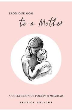Poza produsului From One Mom to a Mother: Poetry & Momisms - Jessica Urlichs