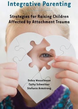 Integrative Parenting: Strategies for Raising Children Affected by Attachment Trauma - Debra Wesselmann
