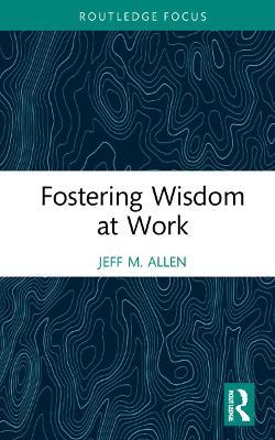Fostering Wisdom at Work - Jeff M. Allen