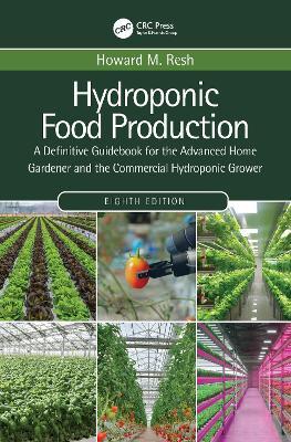 Hydroponic Food Production: A Definitive Guidebook for the Advanced Home Gardener and the Commercial Hydroponic Grower - Howard M. Resh