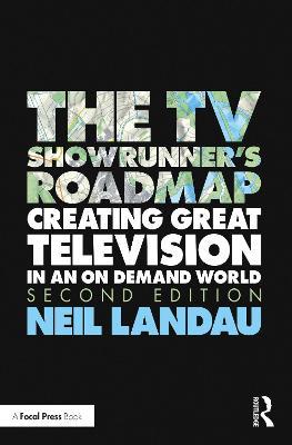 The TV Showrunner's Roadmap: 21 Navigational Tips for Screenwriters to Create and Sustain a Hit TV Series - Neil Landau
